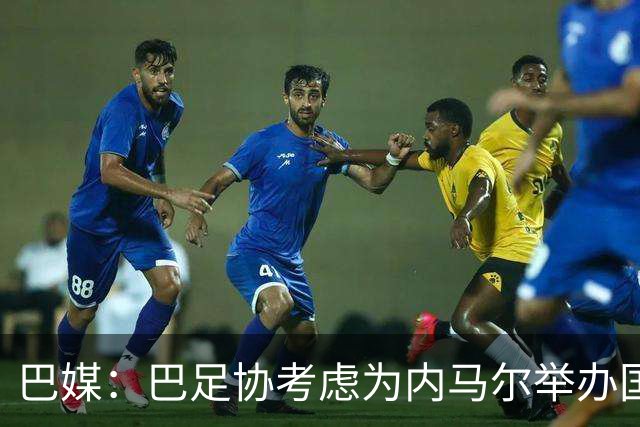 巴媒：巴足协考虑为内马尔举办国家队告别赛，但尚未确定日期